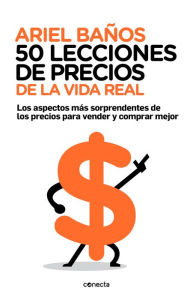 Title: 50 lecciones de precios de la vida real: Los aspectos más sorprendentes de los precios para vender y comprar mejor, Author: Ariel Baños