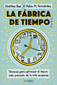 Title: La fábrica de tiempo: Técnicas para optimizar el tesoro más preciado de la vida moderna, Author: Martina Rua y Pablo M. Fernández