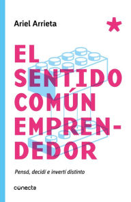 Title: El sentido común emprendedor: Pensá, decidí e invertí distinto, Author: Ariel Arrieta