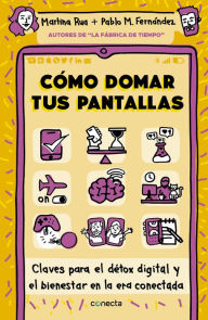 Title: Cómo domar tus pantallas: Claves para el détox digital y el bienestar en la era conectada, Author: Martina Rua y Pablo M. Fernández