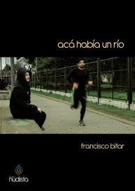 Title: Acá había un río, Author: Francisco Bitar