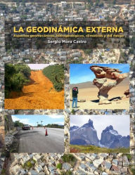 Title: La geodinámica externa.: Aspectos geomecánicos, hidrogeológicos, climáticos y del riesgo, Author: Sergio Mora Castro