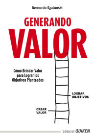 Title: Generando valor: Como brindar valor, para lograr los objetivos planteados, Author: Bernardo Szulanski