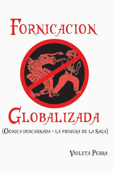 Fornicacion globalizada: Cronica descarnada (La primera de la saga)