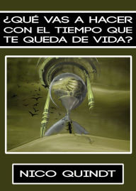 Title: ¿Qué Vas A Hacer Con El Tiempo Que Te Queda De Vida?, Author: Nico Quindt