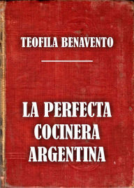 Title: La perfecta cocinera argentina, Author: Teófila Benavento