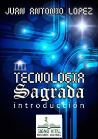 Title: Tecnología Sagrada: Introducción, Author: Juan Antonio López