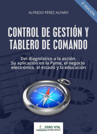 Title: Control de gestión y tablero de comando: Del diagnóstico a la acción. Sy aplicación en la Pyme, el negocio electrónico, el estado y la educación, Author: Alfredo Pérez Alfaro