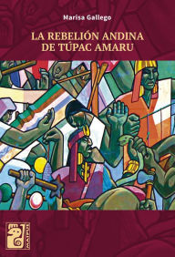 Title: LA REBELIÓN ANDINA DE TÚPAC AMARU, Author: Marisa Gallego