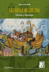 Title: La fábula argentina: Estudio y antología, Author: Juan Carlos Dido