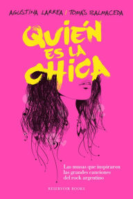 Title: Quién es la chica: Las musas que inspiraron las grandes canciones del rock argentino, Author: Agustina Larrea