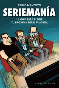 Title: Seriemanía: La guía para elegir tu próxima serie favorita, Author: Pablo Manzotti
