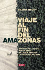 Viaje al fin del Amazonas: Crónica de la lucha por la selva de la que depende la vida en el Planeta