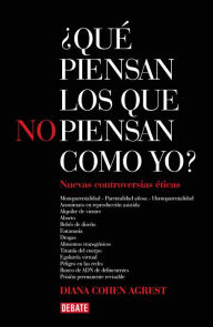 Title: ¿Qué piensan los que no piensan como yo? 2: 13 controversias éticas, Author: Diana Cohen Agrest