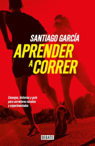 Title: Aprender a correr: Consejos, historias y guía para corredores novatos y experimentados, Author: Santiago García