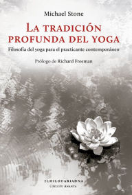 Title: La tradición profunda del yoga: Filosofía del yoga para el practicante contemporáneo, Author: Michael Stone