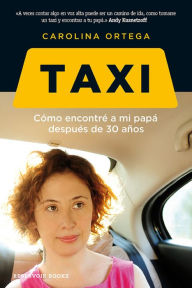 Title: Taxi: Cómo encontré a mi papá después de 30 años, Author: Carolina Ortega