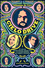 Title: Cielo Drive: El culto de Charles Manson, Sharon Tate y la leyenda diabólica que inspiró a Tarantino, Author: Sebastián De Caro