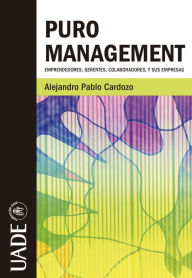 Title: Puro Management: Emprendedores, gerentes, colaboradores y sus empresas, Author: Alejandro Cardozo