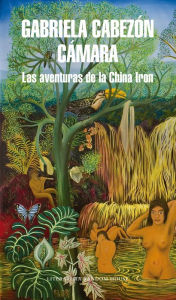 Title: Las aventuras de la China Iron, Author: Gabriela Cabezón Cámara
