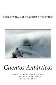 Title: Cuentos Antárticos: Finalistas del Premio Antártida Educa - Tratado Antártico 2015, Author: Secretaría del Tratado Antártico (Comp