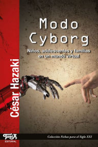 Title: Modo cyborg: Niños, adolescentes y familias en un mundo virtual, Author: César Hazaki