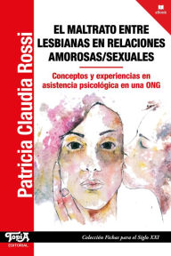 Title: El maltrato entre lesbianas en relaciones amorosas/sexuales: Conceptos y experiencias en asistencia psicológica en una ONG, Author: Patricia Claudia Rossi