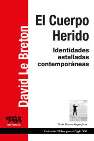 Title: El cuerpo herido: Identidades estalladas contemporáneas, Author: David Le Breton