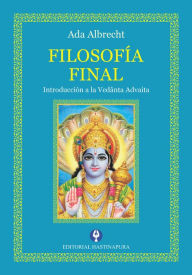 Title: Filosofía final: Introducción a la Vedânta Advaita, Author: Ada Albrecht