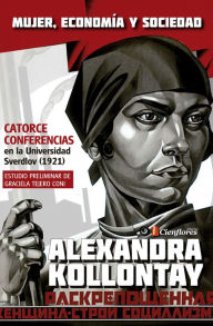 Title: Catorce conferencias en la Universidad Sverdlov de Leningrado (1921): Mujer, economía y sociedad, Author: Alexandra Kollontay