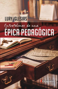 Title: Entretelones de una épica pedagógica, Author: Lury Iglesias