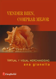 Title: Vender bien, comprar mejor: Virtual y visual Merchandising, Author: Ana Gianella