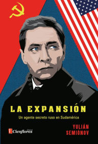 Title: La Expansión: Un agente secreto ruso en Sudamérica, Author: Yulián Semiónov