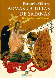Title: Armas ocultas de Satanás: Ocultismo y Cristianismo, Author: Bernardo Olivera