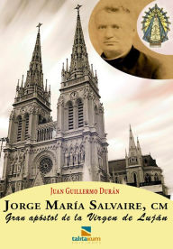 Title: Jorge María Salvaire, CM: Gran apóstol de la Virgen de Luján, Author: Juan Guillermo Durand
