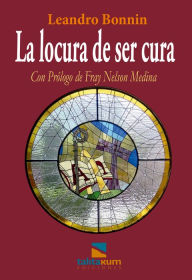 Title: La locura de ser cura, Author: Leandro Bonnin