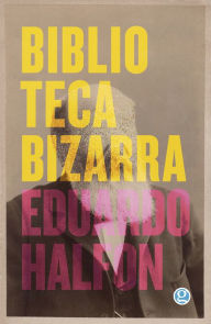 Title: Biblioteca bizarra, Author: Eduardo Halfon