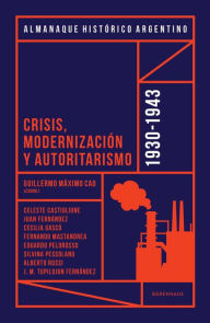 Title: Almanaque Histórico Argentino 1930-1943: Crisis, modernización y autoritarismo, Author: Guillermo Máximo Cao