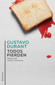 Title: Todos pierden: Relatos del camino incorrecto, Author: Gustavo Durant