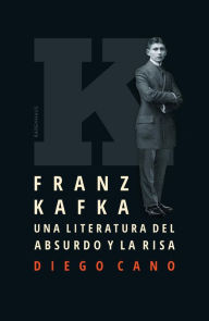 Title: Franz Kafka. Una literatura del absurdo y la risa, Author: Diego Cano