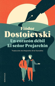 Title: Un corazón débil / El señor Projarchin, Author: Fiódor Dostoievski