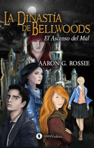 Title: La Dinastía de Bellwoods: El Ascenso del Mal, Author: Aaron Gabriel Rossie