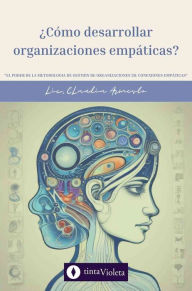 Title: ¿Cómo desarrollar organizaciones empáticas?: El poder de la metodología de gestión de organizaciones 5D : conexiones empáticas, Author: Claudia Armesto