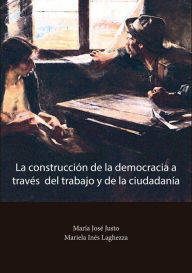 Title: La construcción de la democracia a través del trabajo y de la ciudadanía, Author: María José Justo