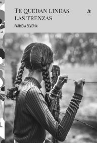 Title: Te quedan lindas las trenzas, Author: Patricia Severín