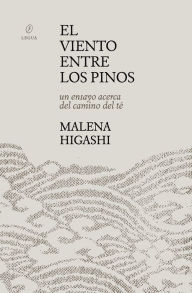 Title: El viento entre los pinos: Un ensayo acerca del camino del té, Author: Malena Higashi