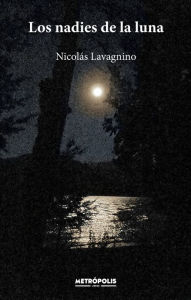 Title: Los nadies de la luna, Author: Nicolás Lavagnino