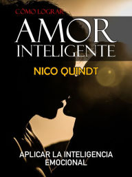 Title: Cómo lograr amor inteligente: Aplicar la inteligencia emocional, Author: Nico Quindt