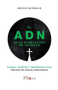 Title: El Adn De La Plantación De Iglesias: Sanas, Fuertes Y Reproductivas, Author: Rocco DiTrolio