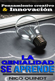 Title: La genialidad se aprende: Pensamiento creativo & innovación, Author: Nico Quindt